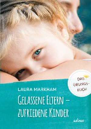 Gelassene Eltern - zufriedene Kinder de Laura Markham