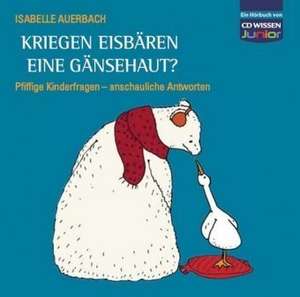 Kriegen Eisbären eine Gänsehaut?- Pfiffige Kinderfragen, anschauliche Antworten de Isabelle Auerbach