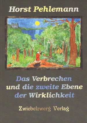 Das Verbrechen und die zweite Ebene der Wirklichkeit de Horst Pehlemann