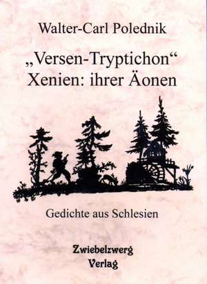 "Versen-Tryptichon"- Xenien: ihrer Äonen de Walter C Polednik