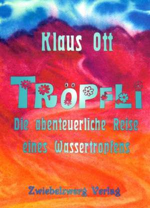 Tröpfli - Die abenteuerliche Reise eines Wassertropfens de Klaus Ott