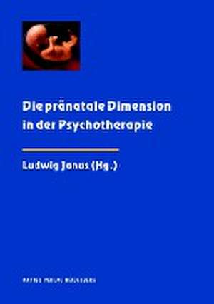 Die pränatale Dimension in der Psychotherapie de Ludwig Janus