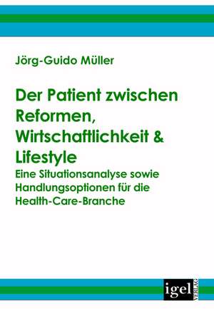 Der Patient Zwischen Reformen, Wirtschaftlichkeit & Lifestyle: Physical Illnesses for Dogs, Cats, Small Animals & Horses de Jörg-Guido Müller