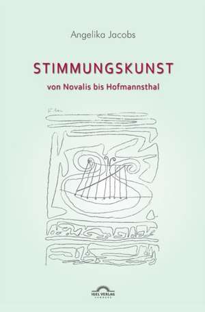 Stimmungskunst Von Novalis Bis Hofmannsthal: Konstruktionen Von Identitat Und Entfremdung in Literatur Und Psychologie Um 1900 de Angelika Jacobs