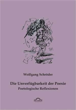 Die Unverfugbarkeit Der Poesie: Geschichte Meines Vaters de Wolfgang Schröder