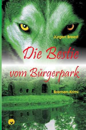 Die Bestie vom Bürgerpark de Jürgen Breest