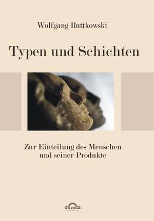 Typen Und Schichten: Zur Einteilung Des Menschen Und Seiner Produkte de Wolfgang Ruttkowski