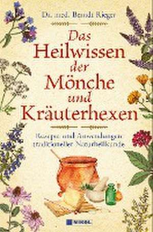 Das Heilwissen der Mönche und Kräuterhexen de Berndt Rieger