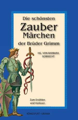 Die schönsten Zaubermärchen der Brüder Grimm de Jacob Grimm