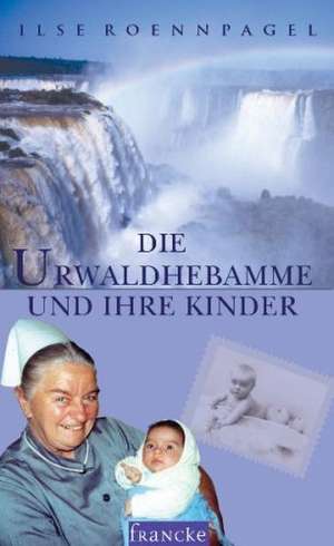 Die Urwaldhebamme und ihre Kinder de Ilse Roennpagel