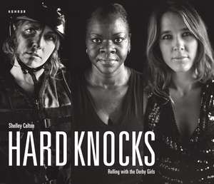 Hard Knocks: Rolling with the Derby Girls de Shelly Calton