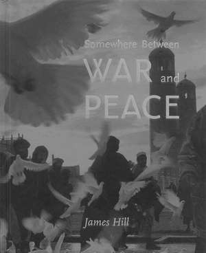 Somewhere Between War & Peace de James Hill