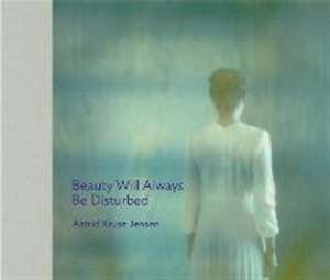 Beauty Will Always Be Disturbed de Astrid Kruse Jensen