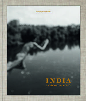 India: A Celebration of Life de Manuel Rivera-Oritz