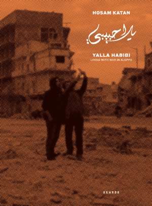 Yalla Habibi: Living with War in Aleppo de Hosam Katan