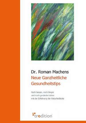 Neue Ganzheitliche Gesundheitstips de Roman Machens