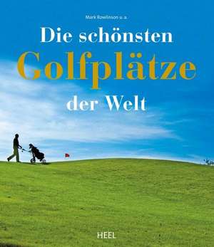 Die schönsten Golfplätze der Welt de Mark Rowlinson