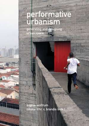 Performative Urbanism – Generating and Designing Urban Space de Sophie Wolfrum