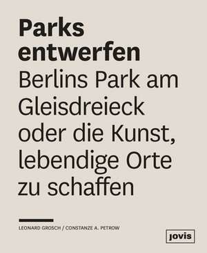 Parks entwerfen – Berlins Park am Gleisdreieck oder die Kunst, lebendige Orte zu schaffen de Leonard Grosch