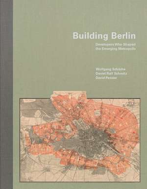 Building Berlin – Developers Who Shaped the Emerging Metropolis de Wolfgang Schäche