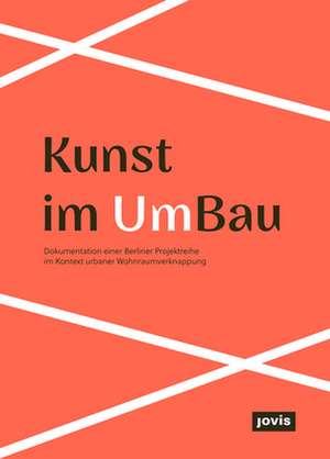 Kunst im UmBau – Eine Berliner Projektreihe im Kontext urbaner Wohnraumverknappung de Siglinde Lang