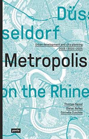 Düsseldorf. Metropolis on the Rhine – Urban development and city planning 2015 | 2020 | 2025 de Thomas Geisel