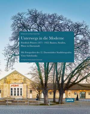 Unterwegs in die Moderne – Friedrich Pützers Bauten, Straβen, Plätze in Darmstadt de Wolfgang Lück