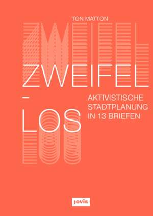 Zweifellos – Aktivistische Stadtplanung in 13 Briefen de Ton Matton