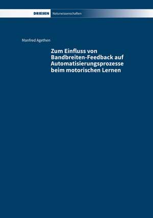 Zum Einfluss von Bandbreiten-Feedback auf Automatisierungsprozesse beim motorischen Lernen de Manfred Agethen