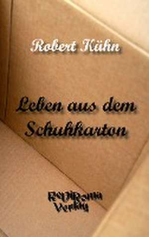 Leben aus dem Schuhkarton de Robert Kühn