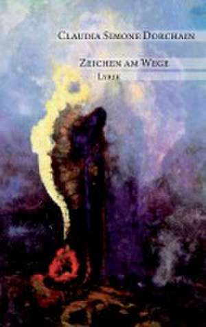 Zeichen am Wege de Claudia Simone Dorchain
