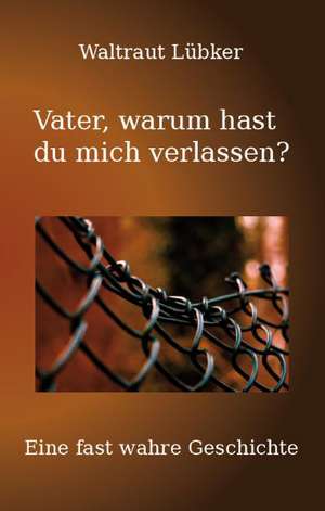 Vater, warum hast du mich verlassen? de Waltraud Lübker