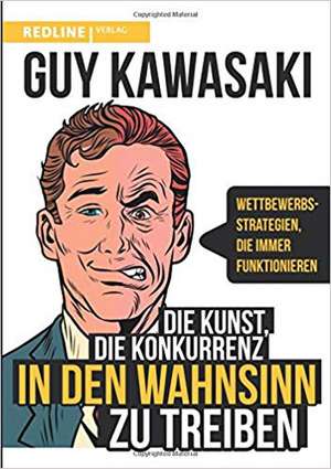 Die Kunst, die Konkurrenz in den Wahnsinn zu treiben de Guy Kawasaki