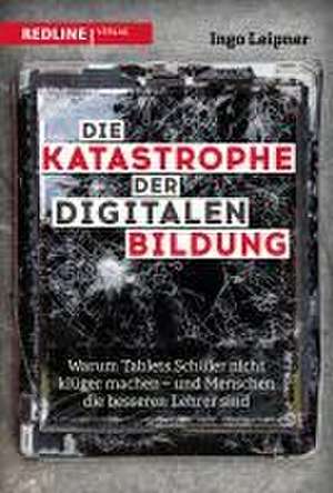 Die Katastrophe der digitalen Bildung de Ingo Leipner