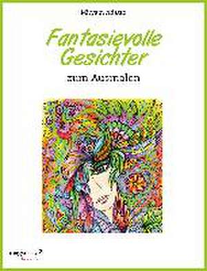 Fantasievolle Gesichter zum Ausmalen de Miryam Adatto