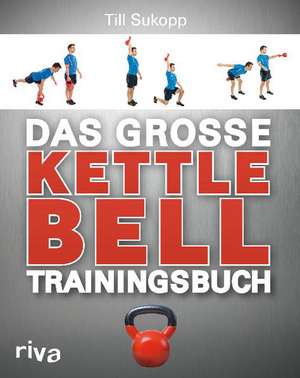 Das große Kettlebell-Trainingsbuch de Till Sukopp