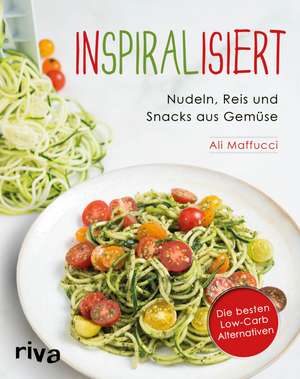 Inspiralisiert - Nudeln, Reis und Snacks aus Gemüse de Ali Maffucci