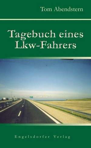 Tagebuch eines Lkw-Fahrers de Tom Abendstern