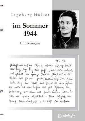 "Im Sommer 1944 war ich gerade 20 Jahre alt ..." de Ingeburg Hölzer