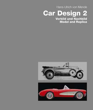 Car Design 2: Vorbild und Nachbild / Model and Replica de Hans-Ulrich von Mende