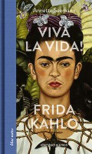 Viva la Vida! Frida Kahlo de Annette Seemann