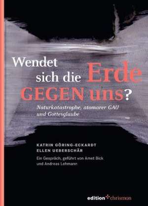 Wendet sich die Erde gegen uns? Naturkatastrophe, atomarer GAU und Gottesglaube de Katrin Göring-Eckardt