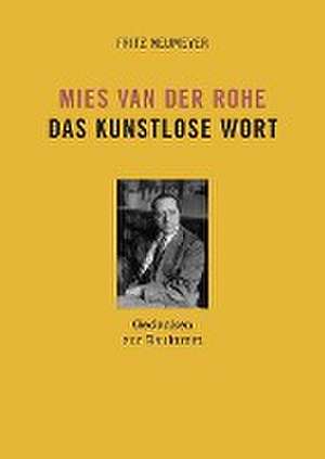 Mies van der Rohe. Das kunstlose Wort de Fritz Neumeyer