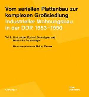 Vom seriellen Plattenbau zur komplexen Großsiedlung. Industrieller Wohnungsbau in der DDR 1953-1990 Teil 1 de Philipp Meuser