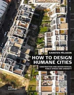 Public Spaces and Urbanity. How to Design Humane Cities de Karsten Pålsson