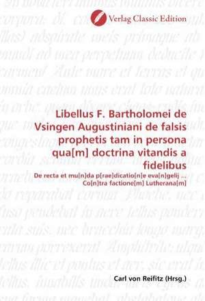 Libellus F. Bartholomei de Vsingen Augustiniani de falsis prophetis tam in persona qua[m] doctrina vitandis a fidelibus de Carl von Reifitz