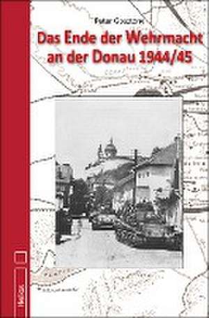 Das Ende der Wehrmacht an der Donau 1944/45 de Peter Gosztony