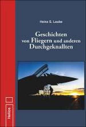 Geschichten von Fliegern und anderen Durchgeknallten de Heinz S. Laube