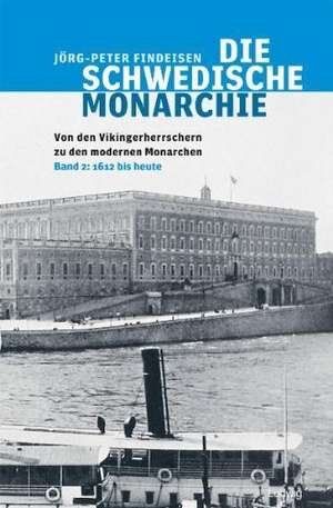 Die schwedische Monarchie 2 - Von den Vikingerherrschern zu den modernen Monarchen de Jörg-Peter Findeisen