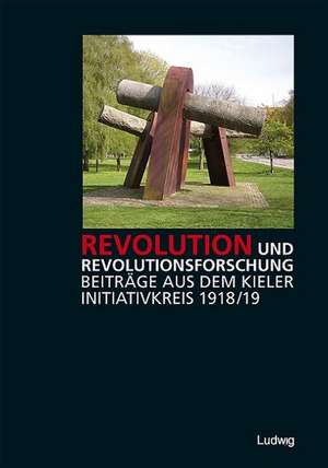 Revolution und Revolutionsforschung - Beiträge aus dem Kieler Initiativkreis 1918/19 de Rolf Fischer